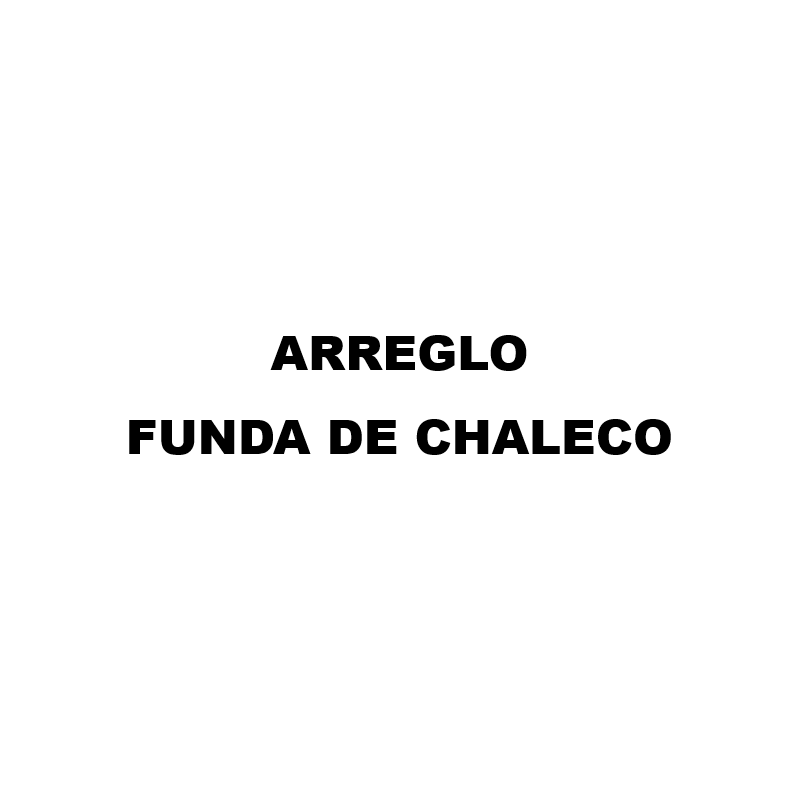 ARREGLO FUNDA DE CHALECO